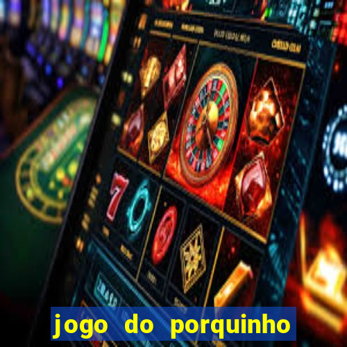 jogo do porquinho para ganhar dinheiro